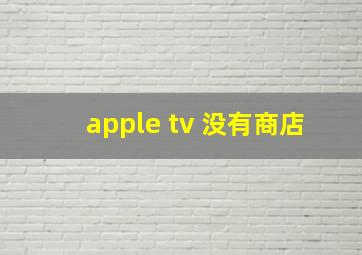 apple tv 没有商店